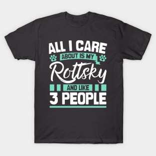 All I Care About Is My Rottsky And Like 3 People T-Shirt